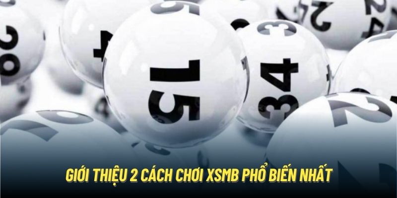 Giới thiệu 2 cách chơi XSMB phổ biến nhất